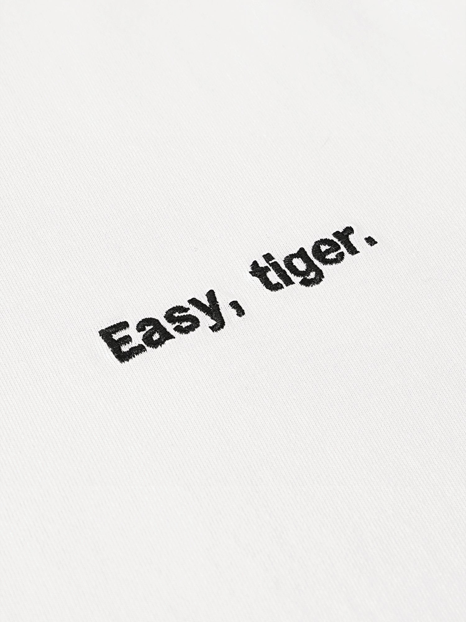 Easy, tiger.